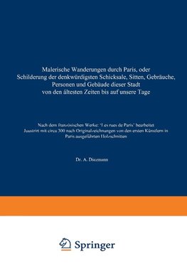 Malerische Wanderungen durch Paris, oder Schilderung der denkwürdigsten Schicksale, Sitten, Gebräuche, Personen und Gebäude dieser Stadt von den áltesten Zeiten bis auf unsere Tage