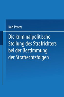 Die Kriminalpolitische Stellung des Strafrichters bei der Bestimmung der Strafrechtsfolgen