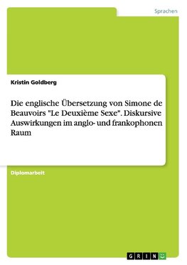 Die englische Übersetzung von Simone de Beauvoirs "Le Deuxième Sexe". Diskursive Auswirkungen im anglo- und frankophonen Raum