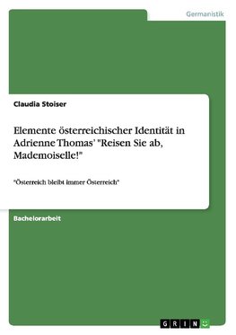 Elemente österreichischer Identität in Adrienne Thomas' "Reisen Sie ab, Mademoiselle!"