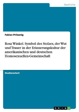 Rosa Winkel. Symbol des Stolzes, der Wut und Trauer in der Erinnerungskultur der amerikanischen und deutschen Homosexuellen-Gemeinschaft