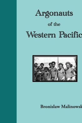 Argonauts of the Western Pacific. an Account of Native Enterprise and Adventure in the Archipelagoes of Melanesian New Guinea