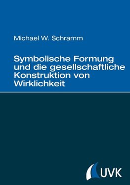 Symbolische Formung und die gesellschaftliche Konstruktion von Wirklichkeit