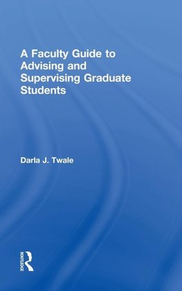 A Faculty Guide to Advising and Supervising Graduate Students