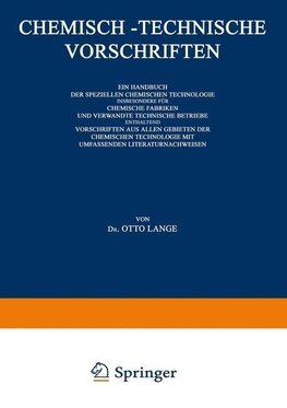 Chemisch-Technische Vorschriften: Ein Handbuch der Speziellen Chemischen Technologie Insbesondere für Chemische Fabriken und Verwandte Technische Betriebe Enthaltend Vorschriften aus Allen Gebieten der Chemischen Technologie mit Umfassenden Literaturnachweisen