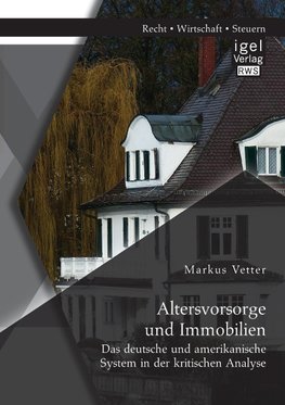 Altersvorsorge und Immobilien: Das deutsche und amerikanische System in der kritischen Analyse