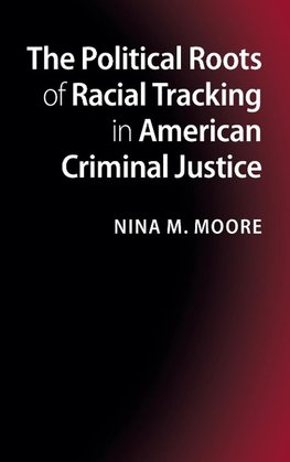 The Political Roots of Racial Tracking in American Criminal Justice