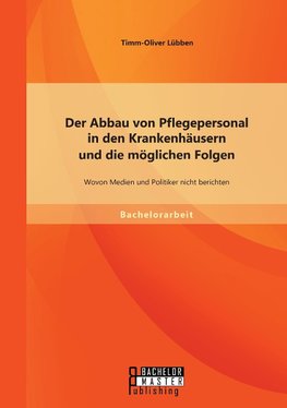 Der Abbau von Pflegepersonal in den Krankenhäusern und die möglichen Folgen: Wovon Medien und Politiker nicht berichten