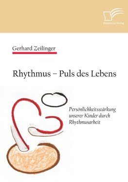 Rhythmus - Puls des Lebens: Persönlichkeitsstärkung unserer Kinder durch Rhythmusarbeit