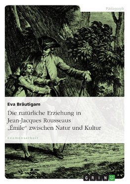 Die natürliche Erziehung in Jean-Jacques Rousseaus "Émile" zwischen Natur und Kultur