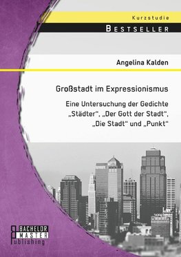 Großstadt im Expressionismus: Eine Untersuchung der Gedichte "Städter", "Der Gott der Stadt", "Die Stadt" und "Punkt"