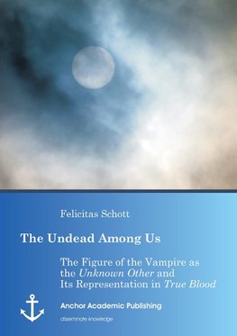 The Undead Among Us - The Figure of the Vampire as the "Unknown Other" and Its Representation in "True Blood"