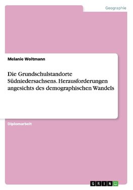 Die Grundschulstandorte Südniedersachsens. Herausforderungen angesichts des demographischen Wandels