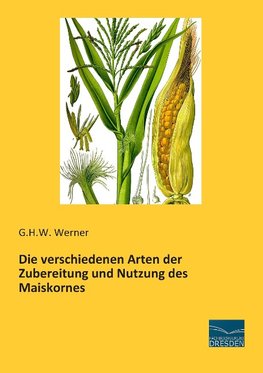 Die verschiedenen Arten der Zubereitung und Nutzung des Maiskornes