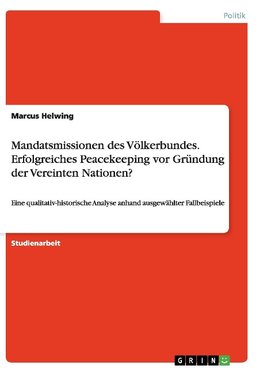 Mandatsmissionen des Völkerbundes. Erfolgreiches Peacekeeping vor Gründung der Vereinten Nationen?