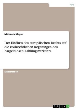 Der Einfluss des europäischen Rechts auf die zivilrechtlichen Regelungen des bargeldlosen Zahlungsverkehrs