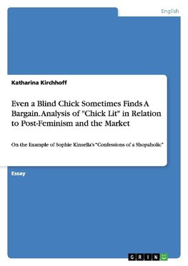 Even a Blind Chick Sometimes Finds A Bargain. Analysis of "Chick Lit" in Relation to Post-Feminism and the Market