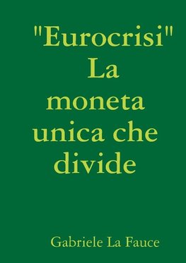 " Eurocrisi "                   La moneta unica che divide