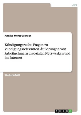 Kündigungsrecht. Fragen zu kündigungsrelevanten Äußerungen von Arbeitnehmern in sozialen Netzwerken und im Internet