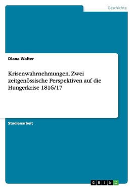 Krisenwahrnehmungen. Zwei zeitgenössische Perspektiven auf die Hungerkrise 1816/17