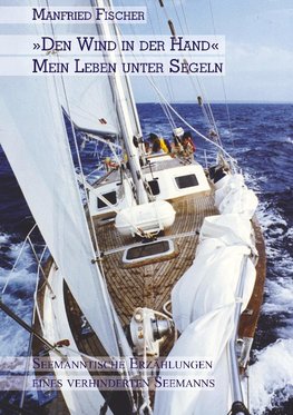 "Den Wind in der Hand", mein Leben unter Segeln