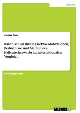 Italienisch im Bildungssektor. Motivationen, Bedürfnisse und Medien des Italienischerwerbs im internationalen Vergleich