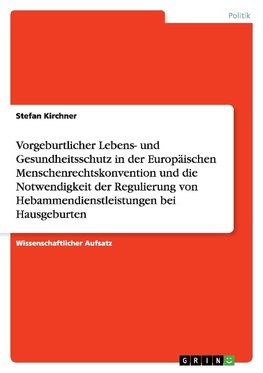 Vorgeburtlicher Lebens- und Gesundheitsschutz in der Europäischen Menschenrechtskonvention und die Notwendigkeit der Regulierung von Hebammendienstleistungen bei Hausgeburten