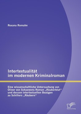 Intertextualität im modernen Kriminalroman: Eine wissenschaftliche Untersuchung von Oliver von Schaewens Roman "Räuberblut" und dessen intertextuellen Bezügen zu Schillers "Räubern"