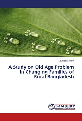 A Study on Old Age Problem in Changing Families of Rural Bangladesh