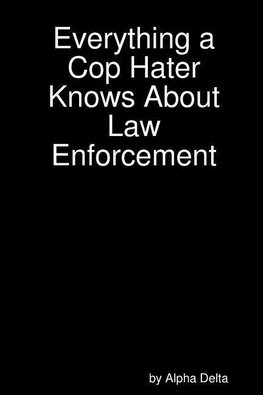 Everything a Cop Hater Knows About Law Enforcement