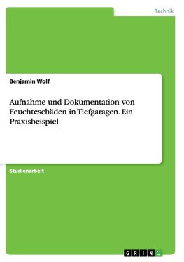 Aufnahme und Dokumentation von Feuchteschäden in Tiefgaragen. Ein Praxisbeispiel