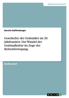 Geschichte der Grabmäler im 20. Jahrhundert. Der Wandel der Grabmalkultur im Zuge der Reformbewegung