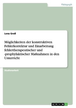 Möglichkeiten der konstruktiven Fehlerkorrektur und Einarbeitung fehlertherapeutischer und -prophylaktischer Maßnahmen in den Unterricht