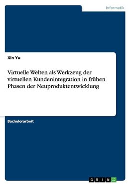 Virtuelle Welten als Werkzeug der virtuellen Kundenintegration in frühen Phasen der Neuproduktentwicklung