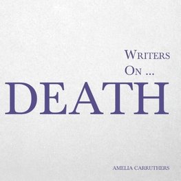 Writers on... Death (A Book of Quotes, Poems and Literary Reflections)