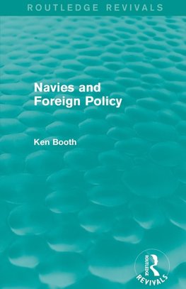 Booth, K: Navies and Foreign Policy (Routledge Revivals)