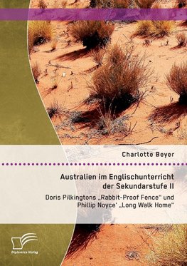 Australien im Englischunterricht der Sekundarstufe II: Doris Pilkingtons "Rabbit-Proof Fence" und Phillip Noyce' "Long Walk Home"