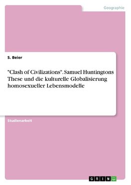 "Clash of Civilizations". Samuel Huntingtons These und die kulturelle Globalisierung homosexueller Lebensmodelle