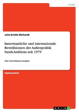 Innerstaatliche und internationale Restriktionen der Außenpolitik Saudi-Arabiens seit 1979