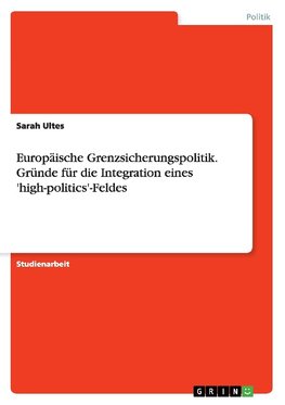 Europäische Grenzsicherungspolitik. Gründe für die Integration eines 'high-politics'-Feldes