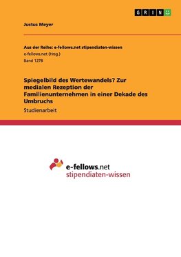 Spiegelbild des Wertewandels? Zur medialen Rezeption der Familienunternehmen in einer Dekade des Umbruchs