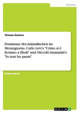 Dominanz des Animalischen im Mezzogiorno. Carlo Levi's "Cristo si è fermato a Eboli" und Niccolò Ammaniti's "Io non ho paura"