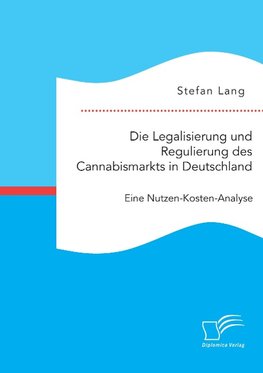 Die Legalisierung und Regulierung des Cannabismarkts in Deutschland: Eine Nutzen-Kosten-Analyse