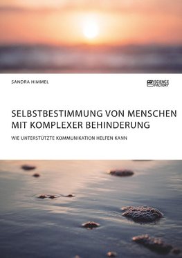 Selbstbestimmung von Menschen mit komplexer Behinderung. Wie Unterstützte Kommunikation helfen kann