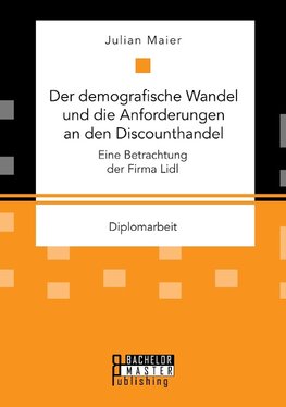 Der demografische Wandel und die Anforderungen an den Discounthandel: Eine Betrachtung der Firma Lidl