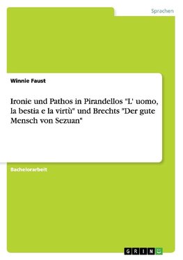 Ironie und Pathos in Pirandellos "L' uomo, la bestia e la virtù" und Brechts "Der gute Mensch von Sezuan"