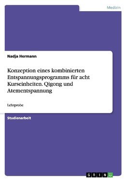 Konzeption eines kombinierten Entspannungsprogramms für acht Kurseinheiten. Qigong und Atementspannung