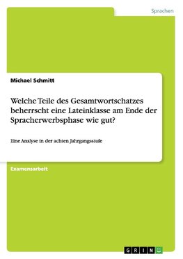 Welche Teile des Gesamtwortschatzes beherrscht eine Lateinklasse am Ende der Spracherwerbsphase wie gut?