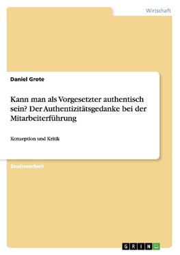 Kann man als Vorgesetzter authentisch sein?  Der Authentizitätsgedanke bei der Mitarbeiterführung