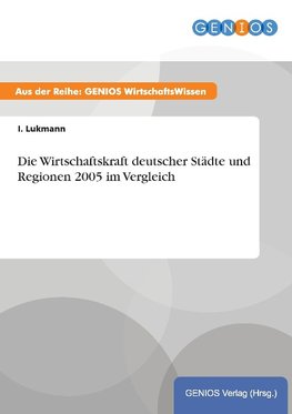 Die Wirtschaftskraft deutscher Städte und Regionen 2005 im Vergleich